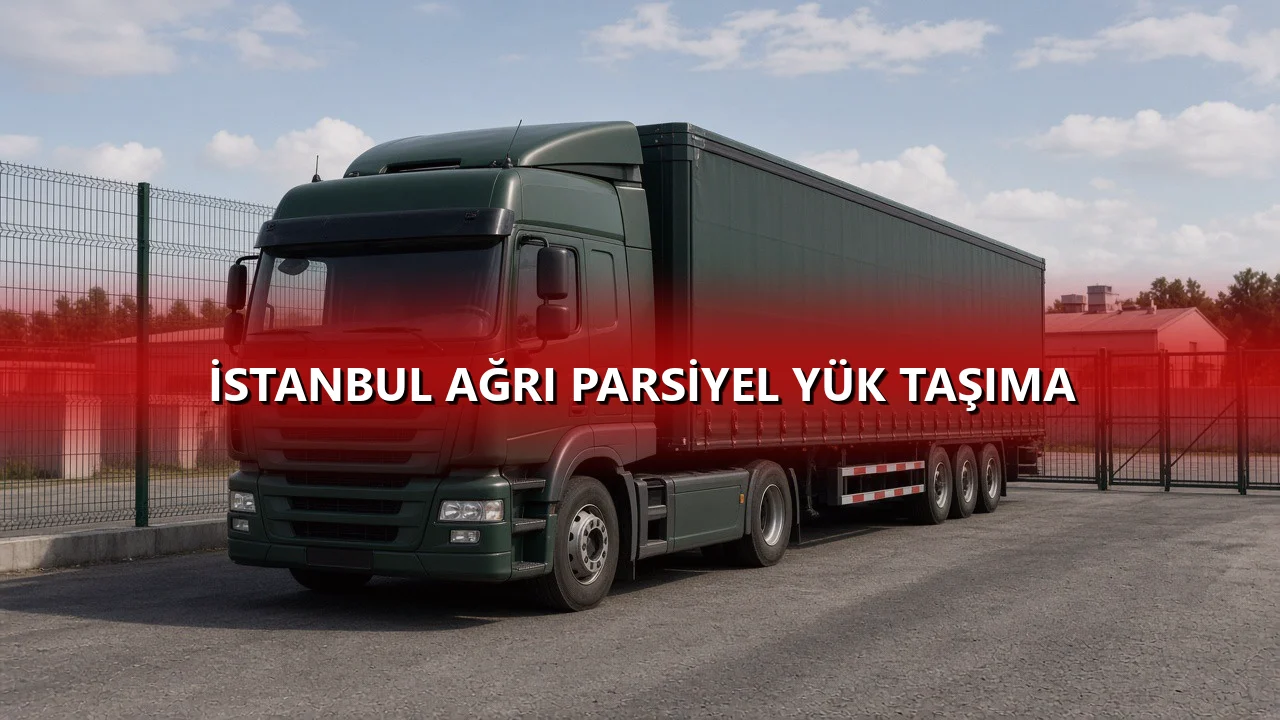 İstanbul Ağrı Parsiyel Yük Taşıma